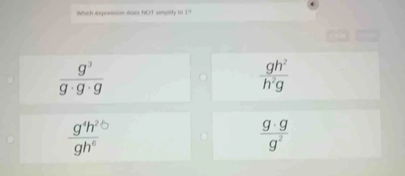 which expression does not simplify to 1? \\(\frac{g^3}{g cdot g cdot g}…