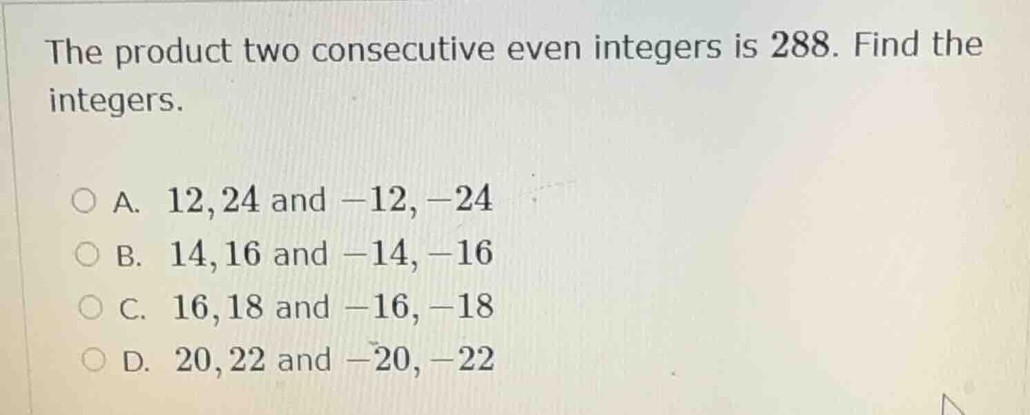 the product two consecutive even integers is 288. find the integers. a.…