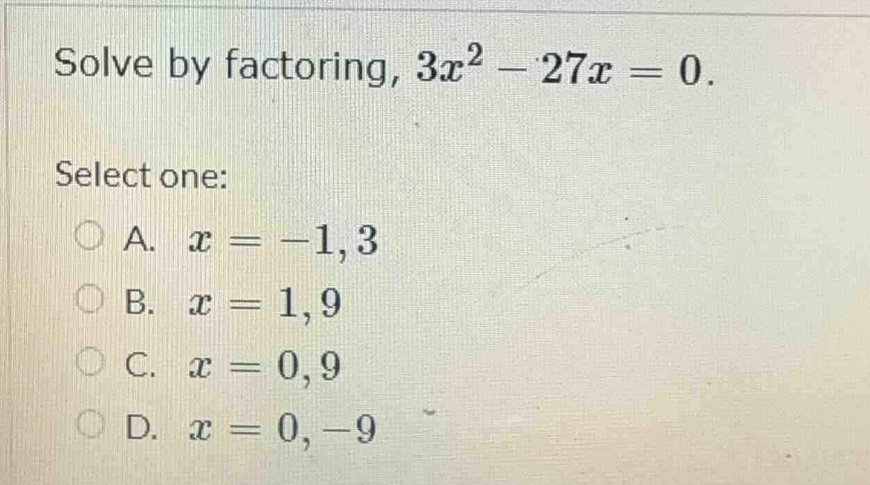 solve by factoring, $3x^2 - 27x = 0$. select one: a. $x = -1, 3$ b. $x …