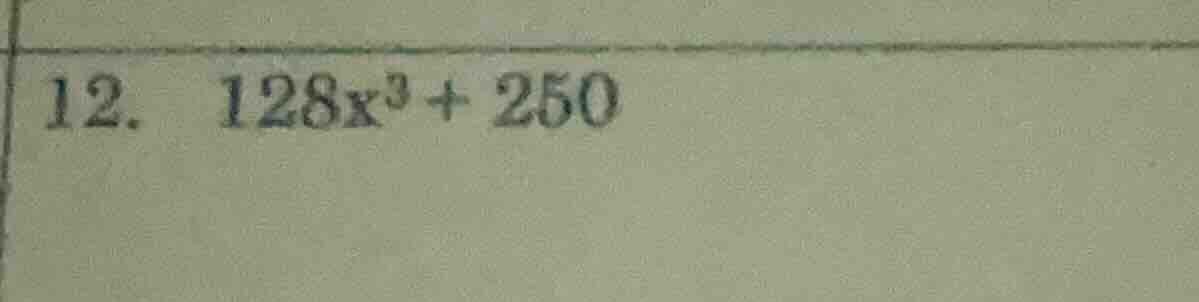 12. 128x³ + 250
