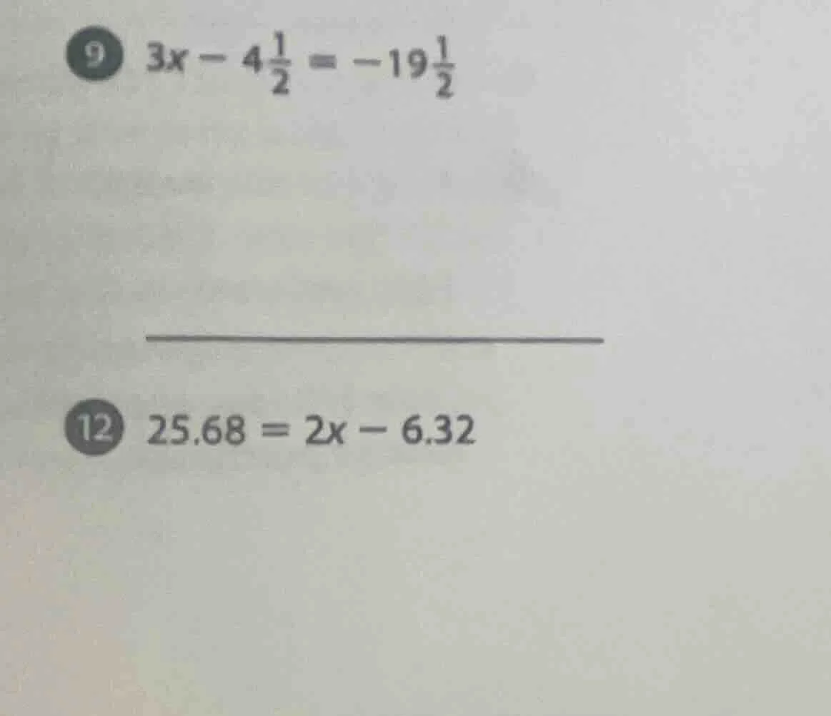 9. $3x - 4\frac{1}{2} = -19\frac{1}{2}$ 12. $25.68 = 2x - 6.32$