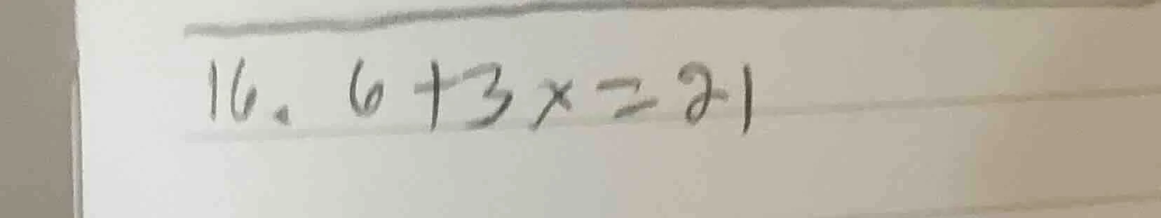 16. $6 + 3x = 21$