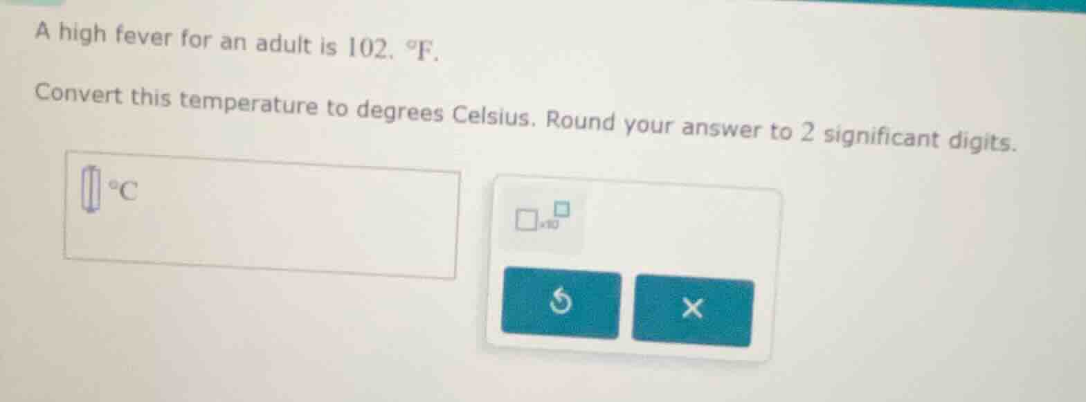 a high fever for an adult is 102. °f. convert this temperature to degre…