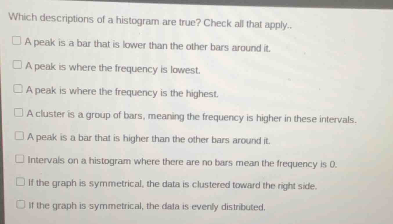which descriptions of a histogram are true? check all that apply.. □ a …