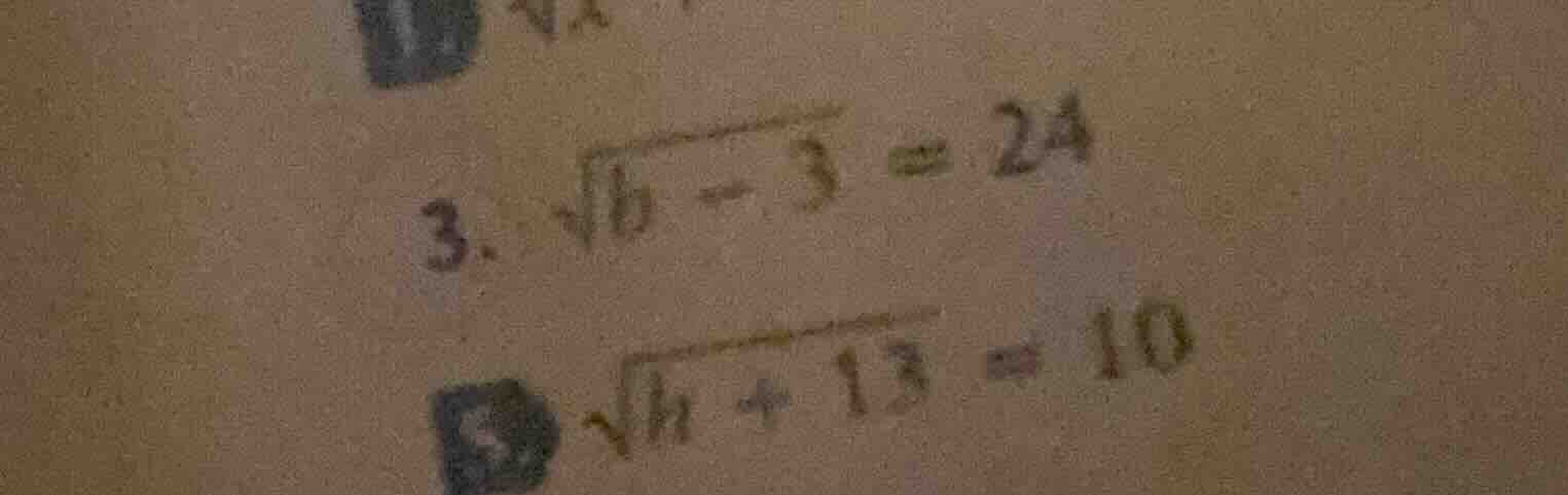 3. \\sqrt{b - 3} = 24\ 5. \\sqrt{h + 13} = 10