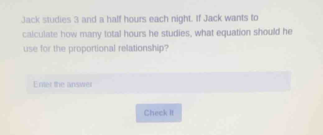 jack studies 3 and a half hours each night. if jack wants to calculate …
