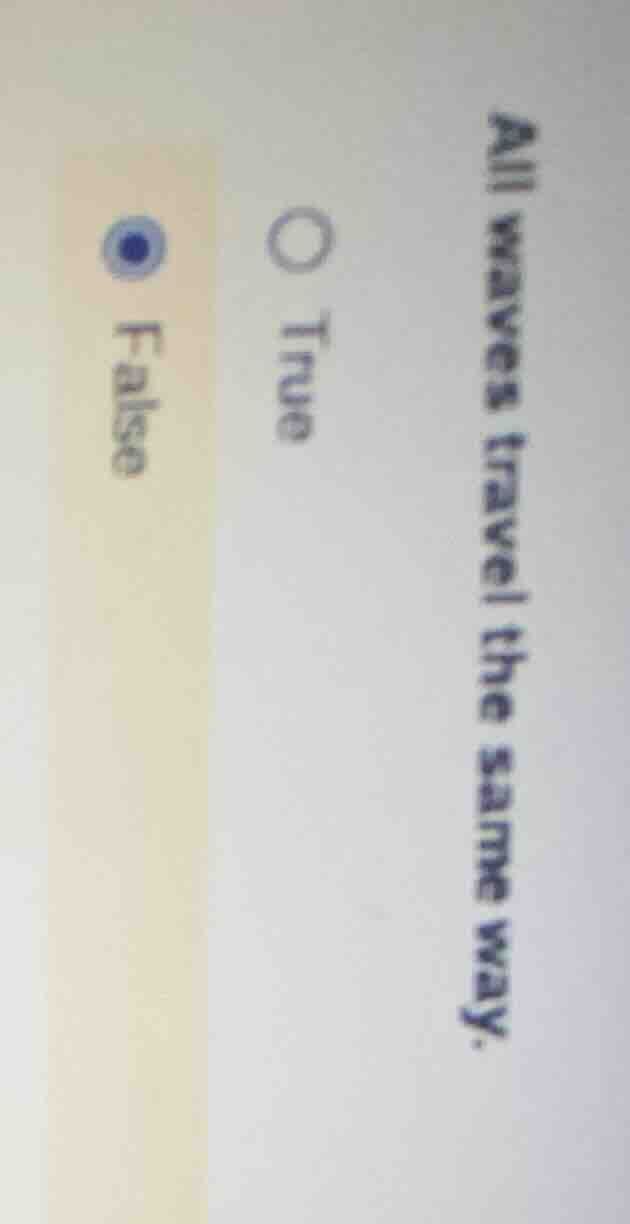 all waves travel the same way. true false