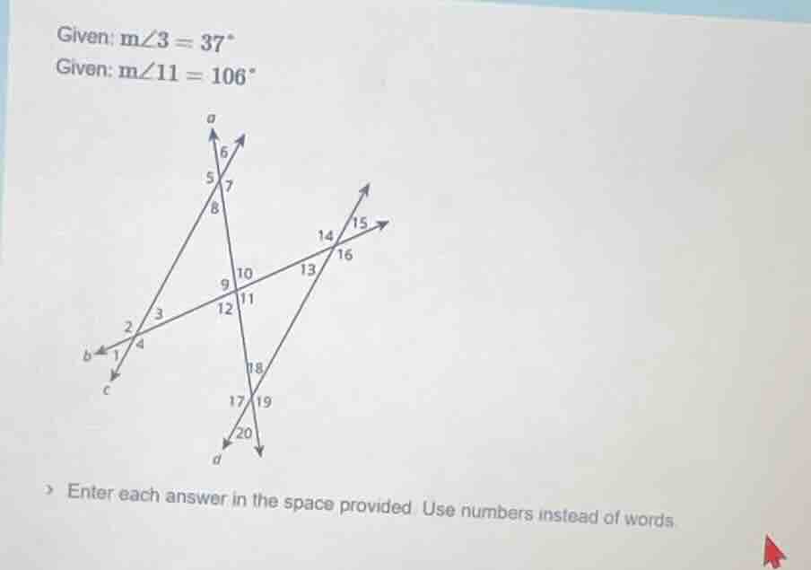 given: m∠3 = 37° given: m∠11 = 106° (image of angle diagram with labele…