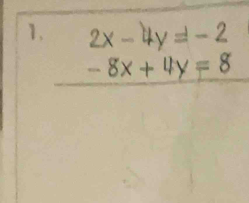 1. $2x - 4y = -2$ $-8x + 4y = 8$