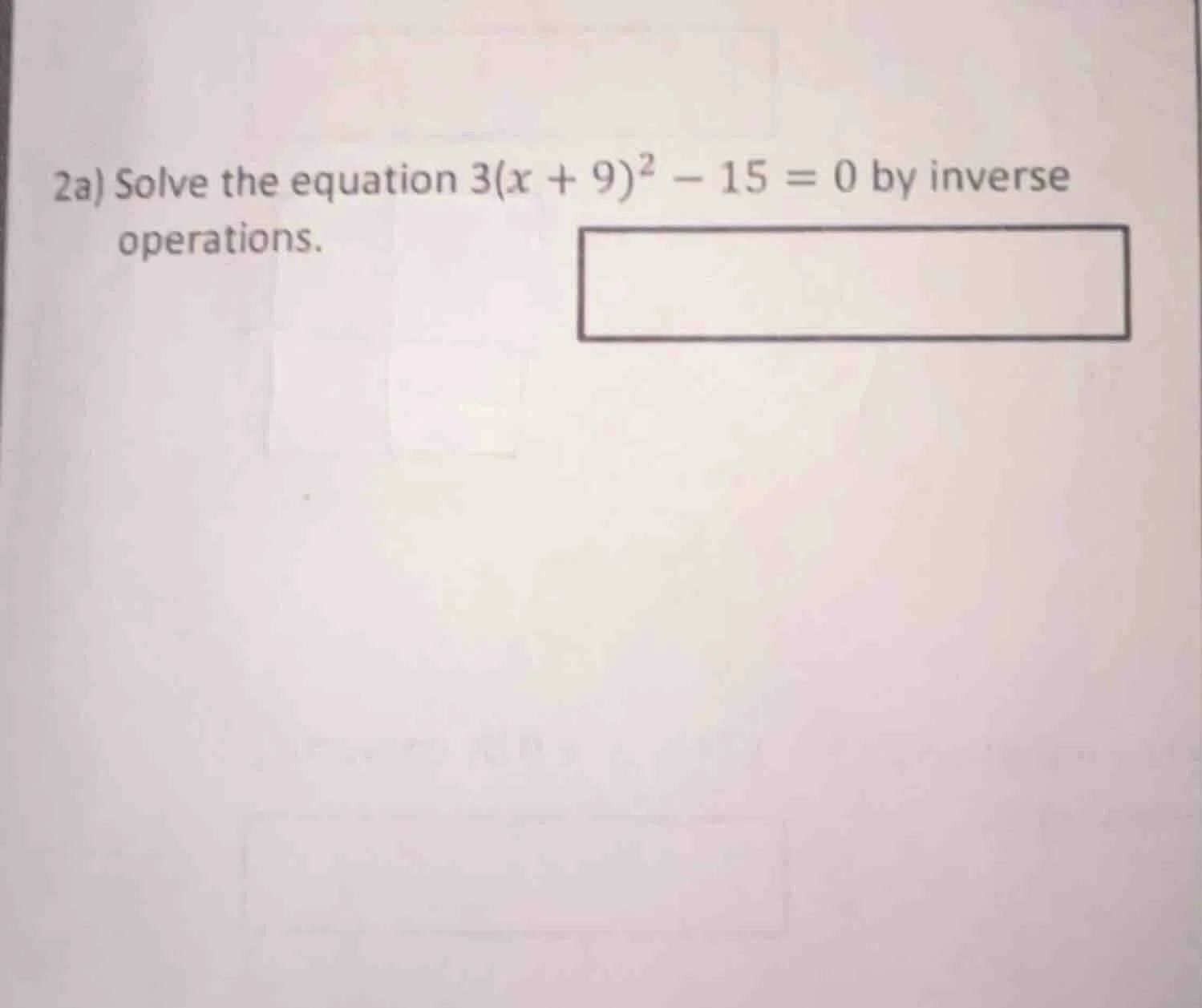 2a) solve the equation $3(x + 9)^2 - 15 = 0$ by inverse operations.