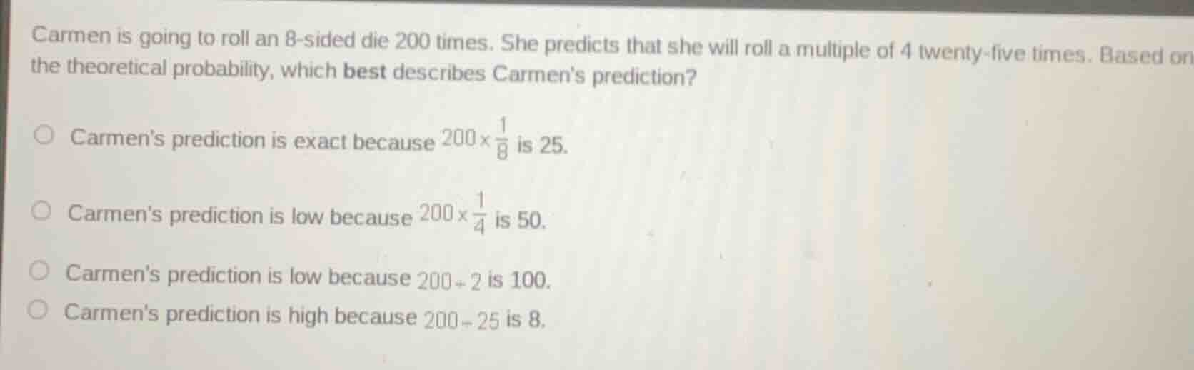 carmen is going to roll an 8 - sided die 200 times. she predicts that s…