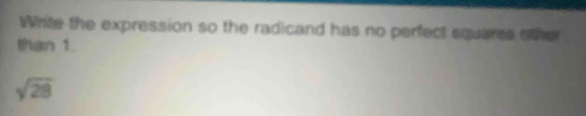 write the expression so the radicand has no perfect squares other than …