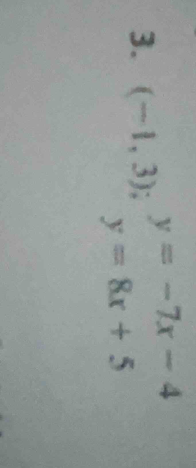3. (-1, 3); y = -7x - 4\ y = 8x + 5