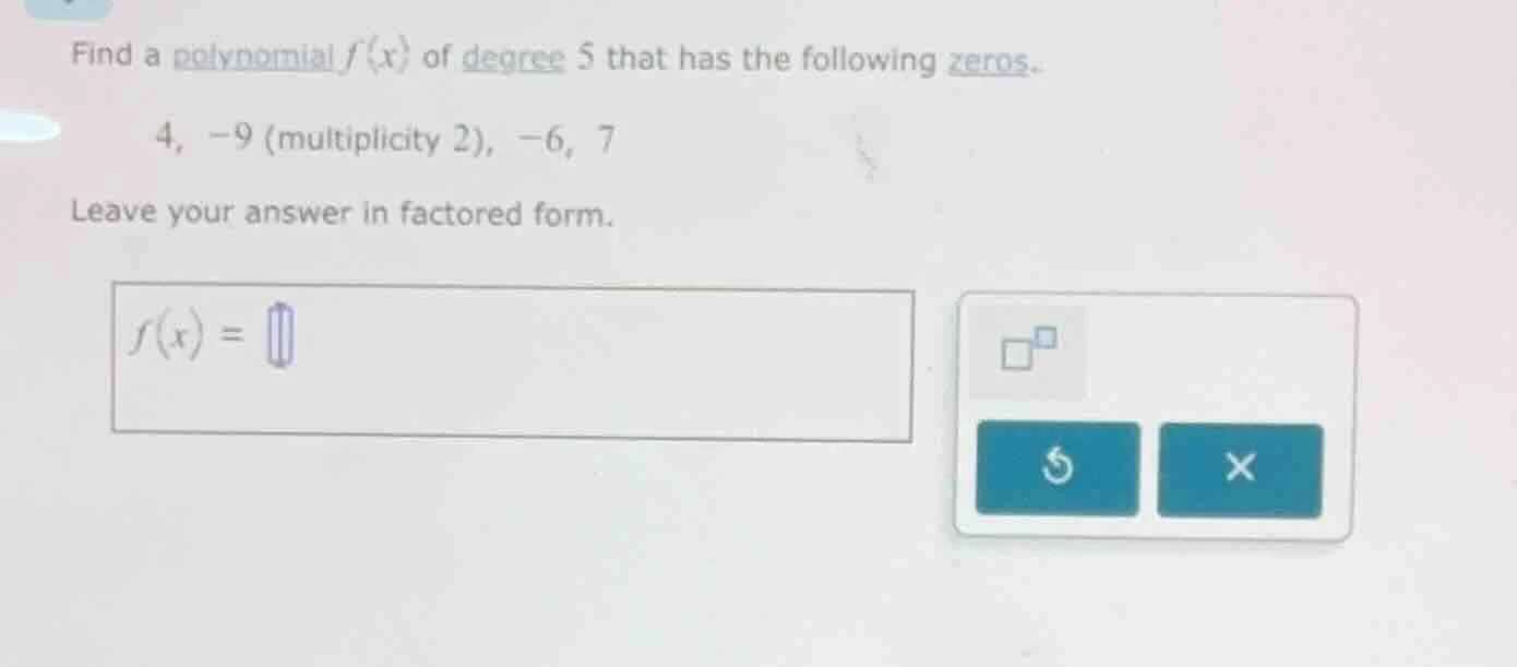 find a polynomial f(x) of degree 5 that has the following zeros. 4, -9 …