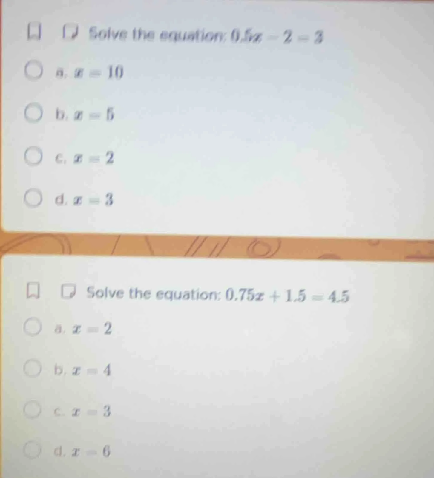 solve the equation: 0.5x - 2 = 3 a. x = 10 b. x = 5 c. x = 2 d. x = 3 s…