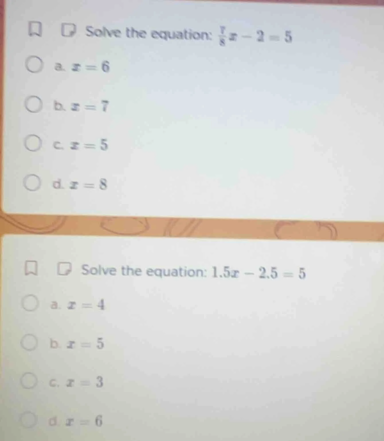 solve the equation: $\frac{7}{8}x - 2 = 5$ a. $x = 6$ b. $x = 7$ c. $x …