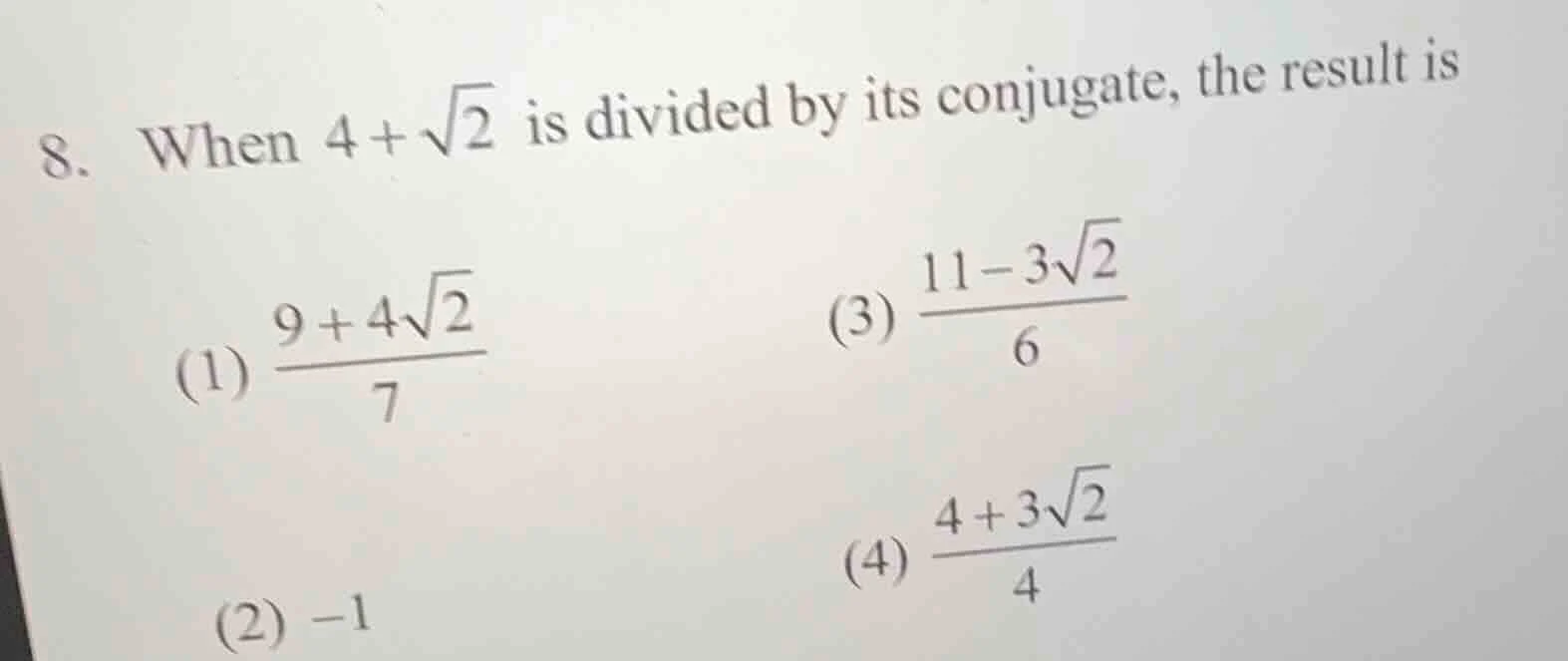 8. when $4 + \\sqrt{2}$ is divided by its conjugate, the result is (1) …