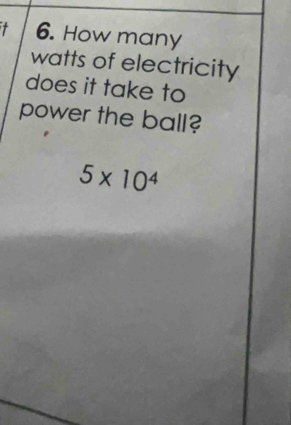 6. how many watts of electricity does it take to power the ball? 5 x 10⁴