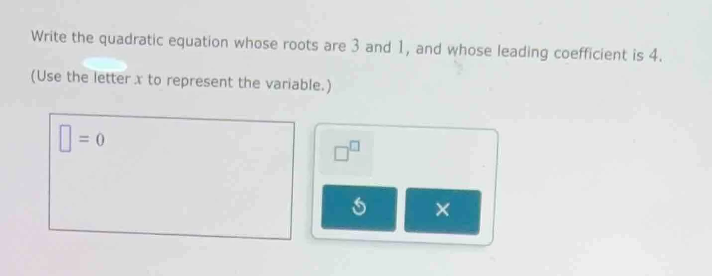 write the quadratic equation whose roots are 3 and 1, and whose leading…