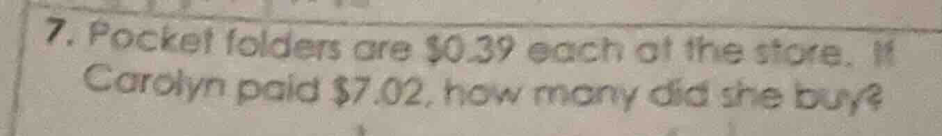 7. pocket folders are $0.39 each at the store. if carolyn paid $7.02, h…