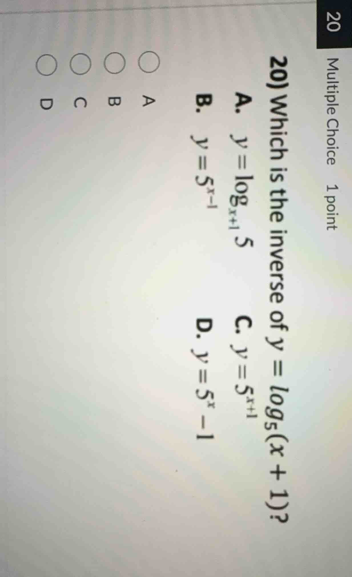 multiple choice 1 point 20) which is the inverse of $y = \\log_5(x + 1)…
