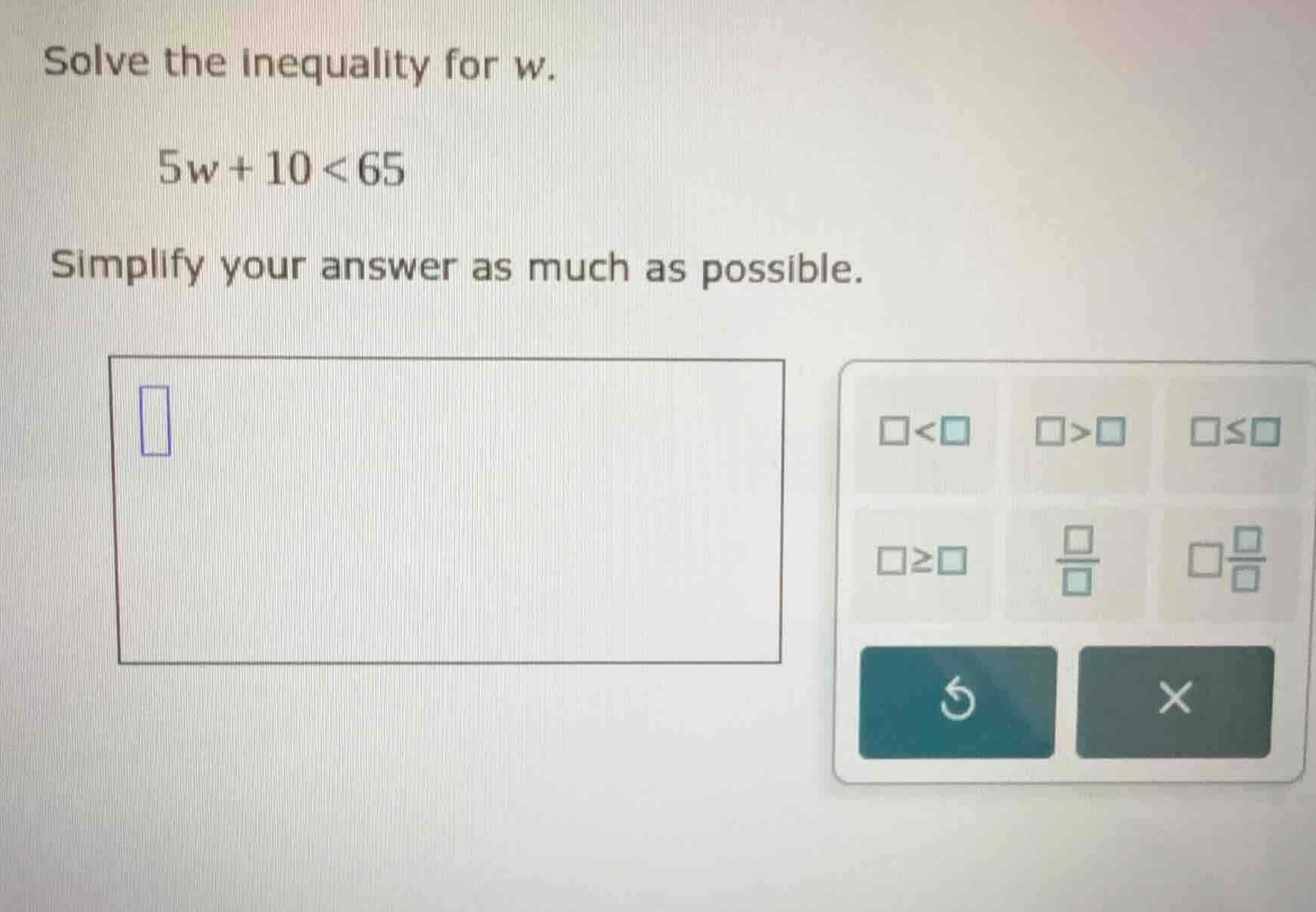 solve the inequality for w. 5w + 10 < 65 simplify your answer as much a…