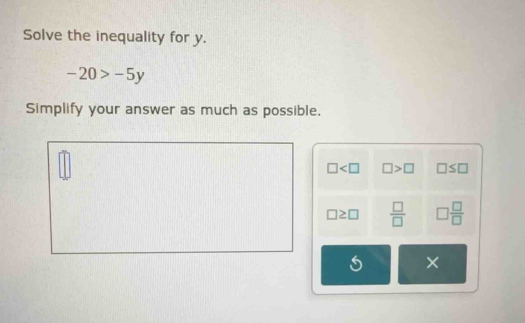 solve the inequality for y. -20 > -5y simplify your answer as much as p…