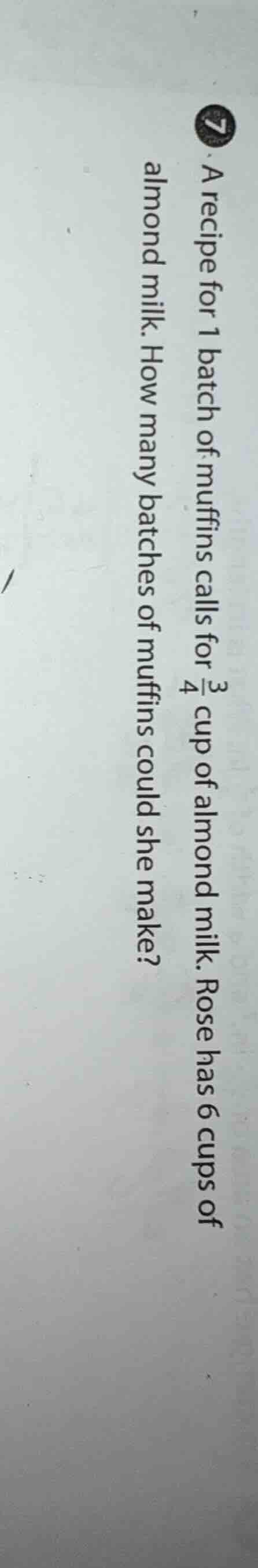 7. a recipe for 1 batch of muffins calls for (\frac{3}{4}) cup of almon…