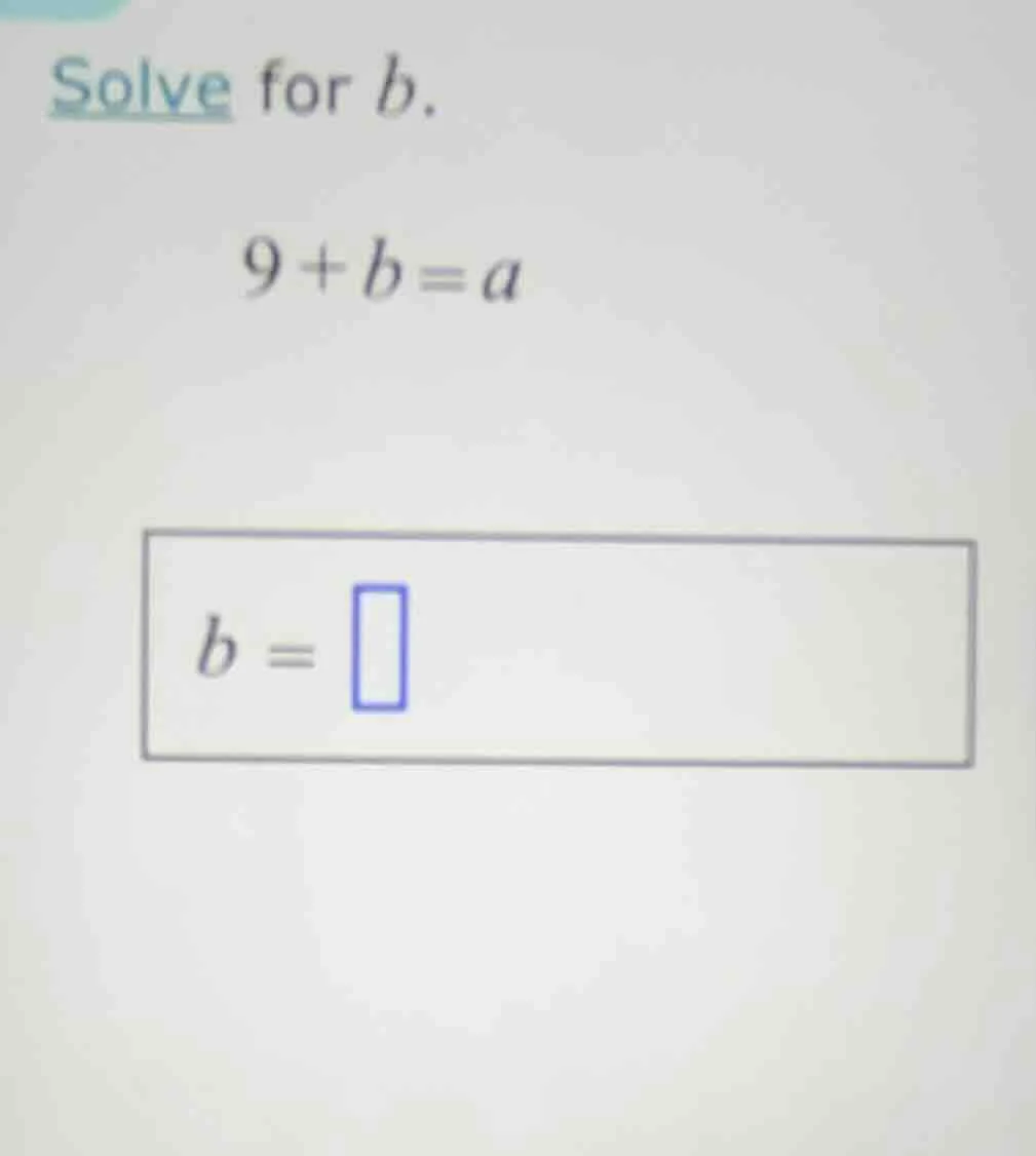 solve for b. 9 + b = a b = \\boxed{}