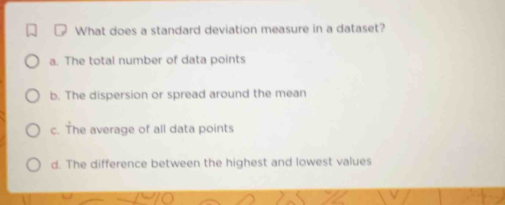 what does a standard deviation measure in a dataset? a. the total numbe…