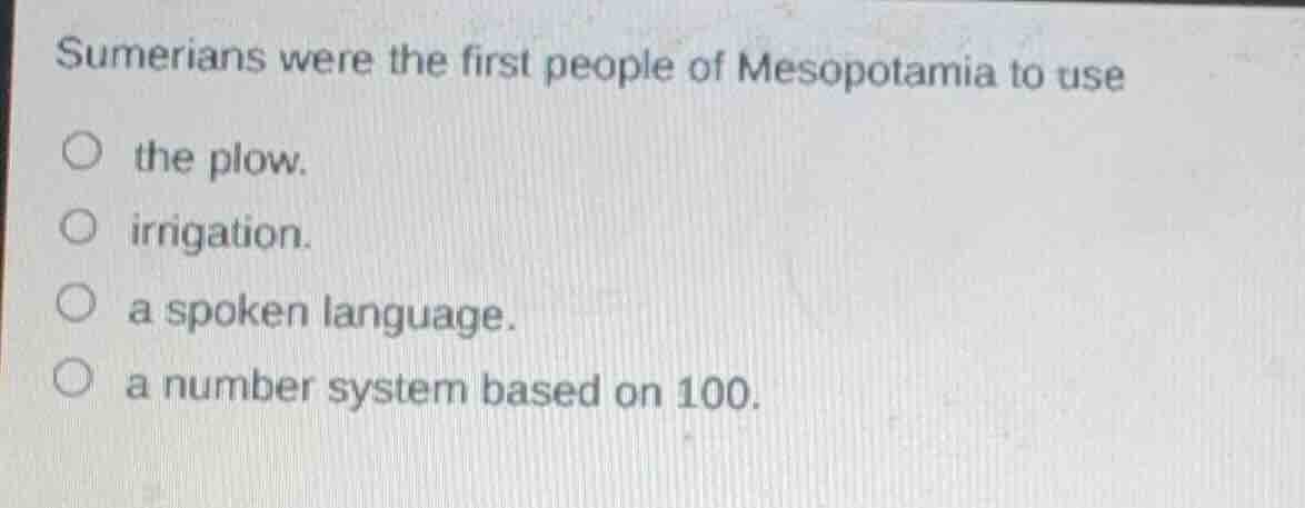 sumerians were the first people of mesopotamia to use the plow. irrigat…
