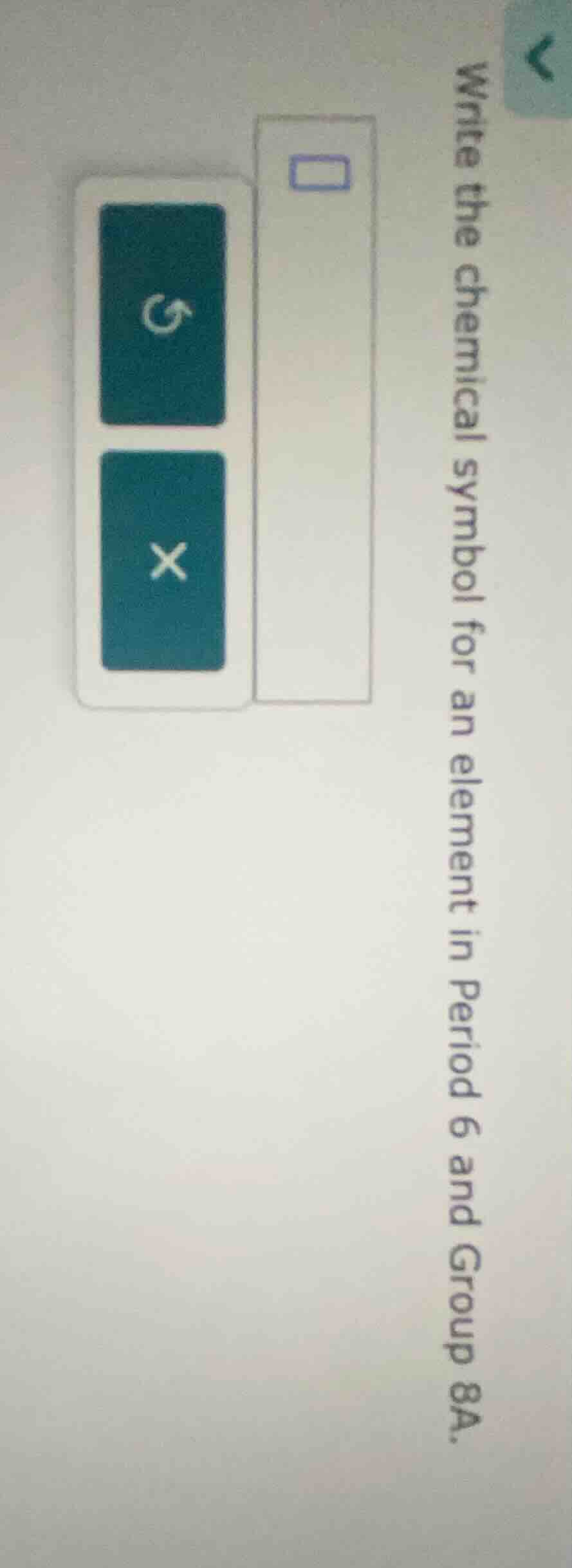 write the chemical symbol for an element in period 6 and group 8a.