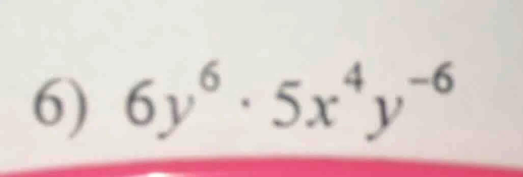 6) $6y^{6} cdot 5x^{4}y^{-6}$