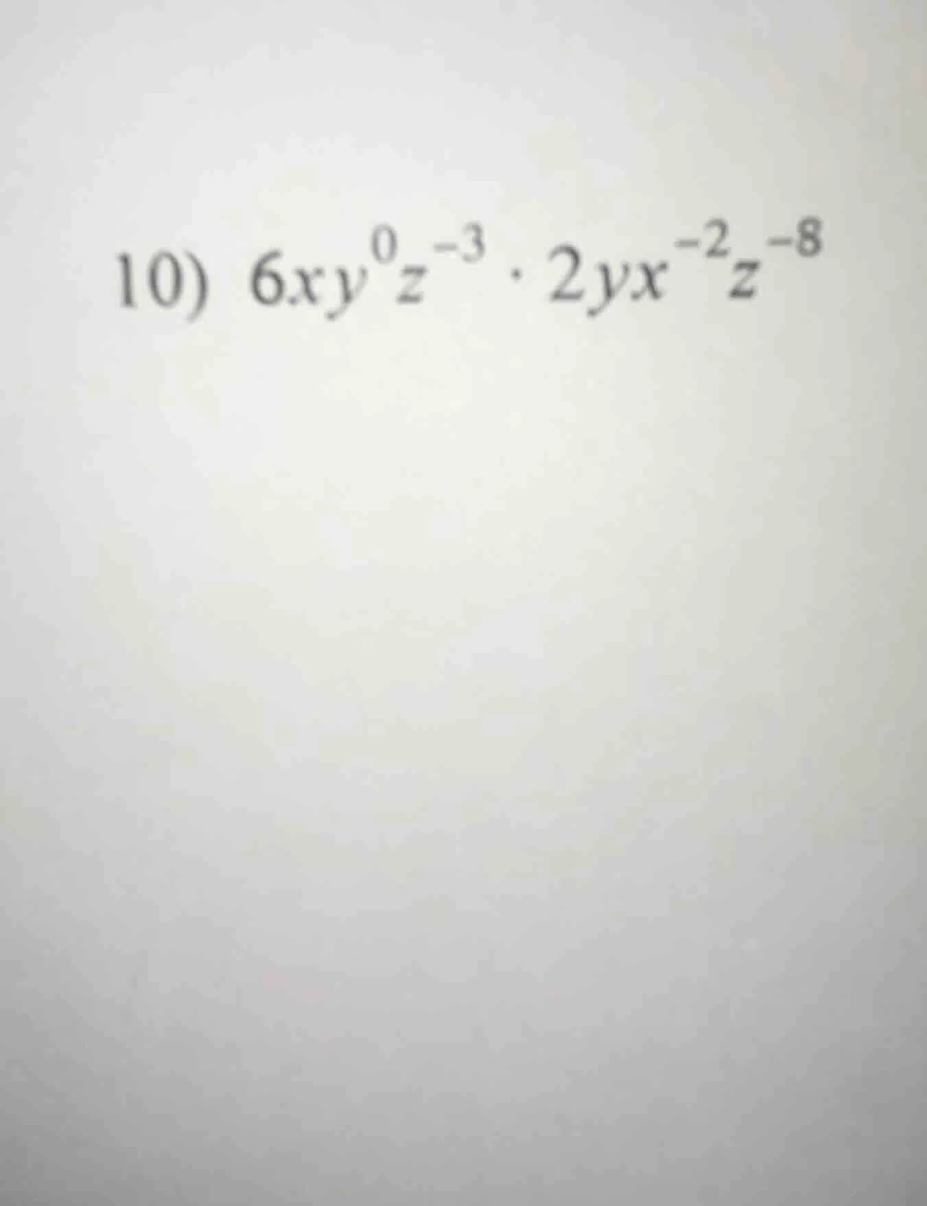 10) $6xy^{0}z^{-3} \\cdot 2yx^{-2}z^{-8}$
