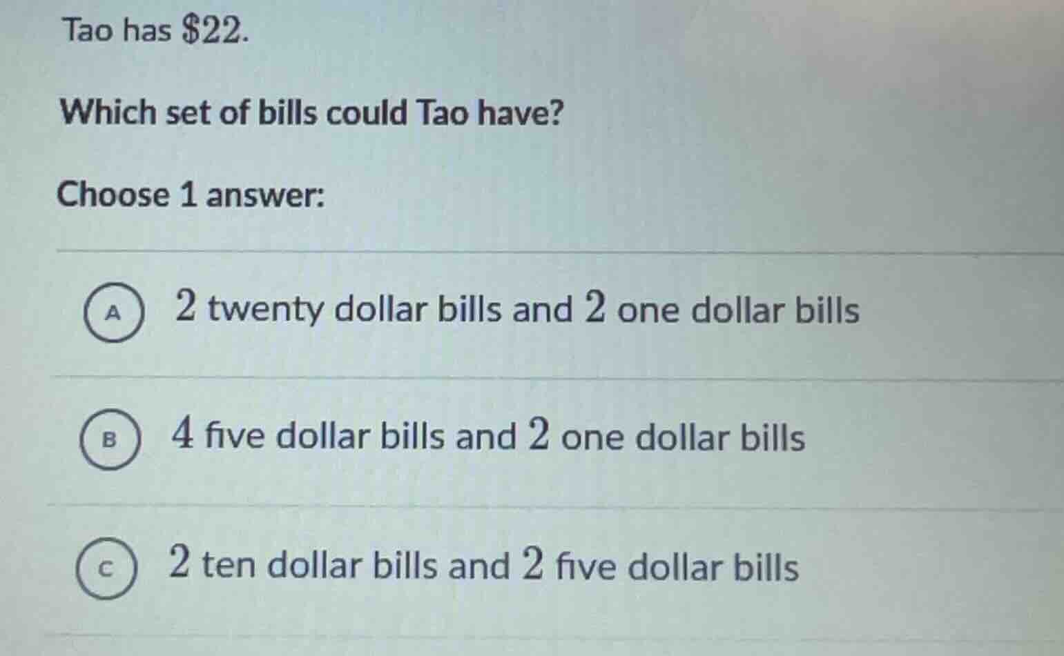 tao has $22. which set of bills could tao have? choose 1 answer: a 2 tw…