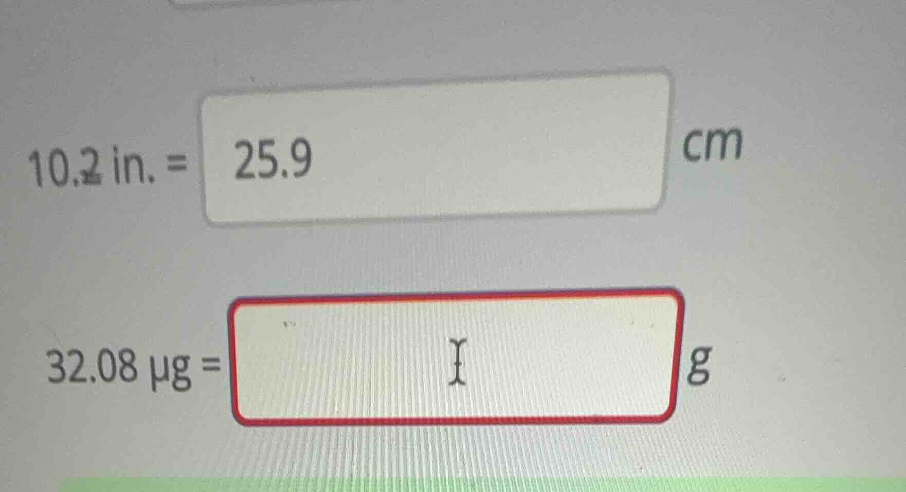 10.2 in. = 25.9 cm 32.08 μg = g