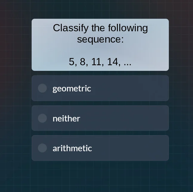 classify the following sequence: 5, 8, 11, 14, ... geometric neither ar…
