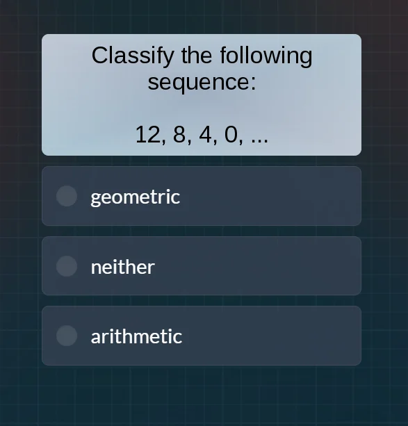 classify the following sequence: 12, 8, 4, 0, ... geometric neither ari…