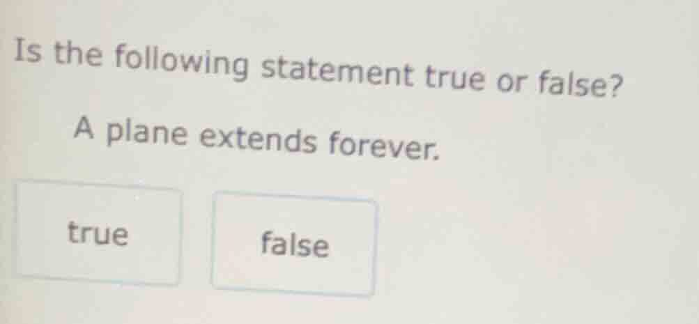 is the following statement true or false? a plane extends forever. true…