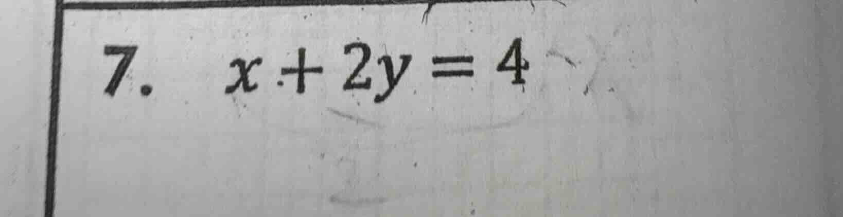 7. x + 2y = 4