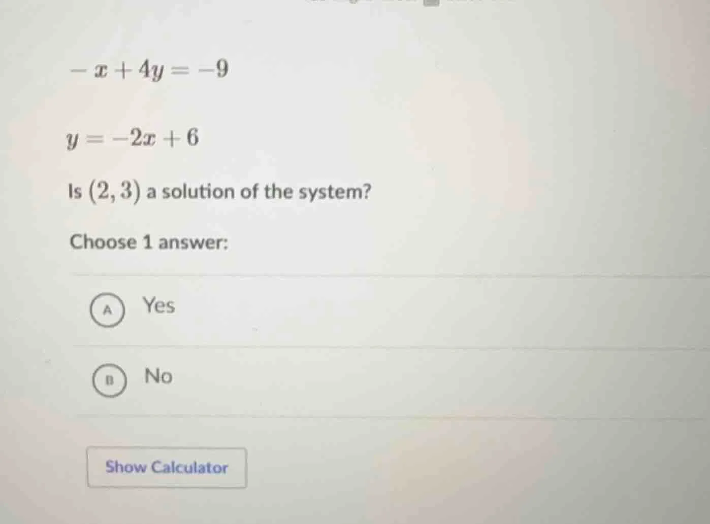 $-x + 4y = -9$ $y = -2x + 6$ is $(2, 3)$ a solution of the system? choo…