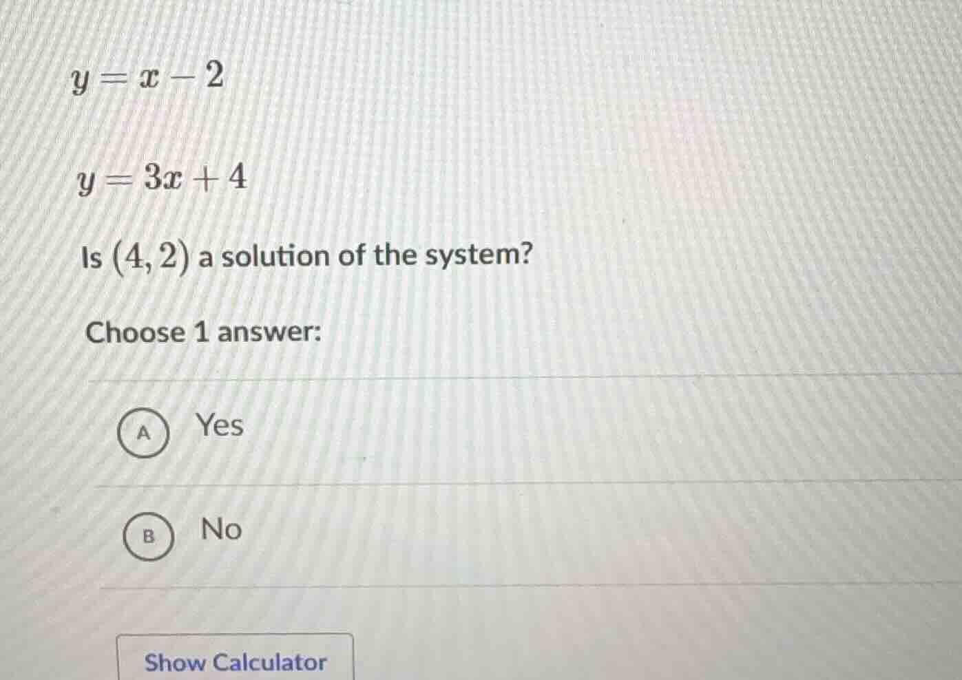 y = x - 2 y = 3x + 4 is (4, 2) a solution of the system? choose 1 answe…