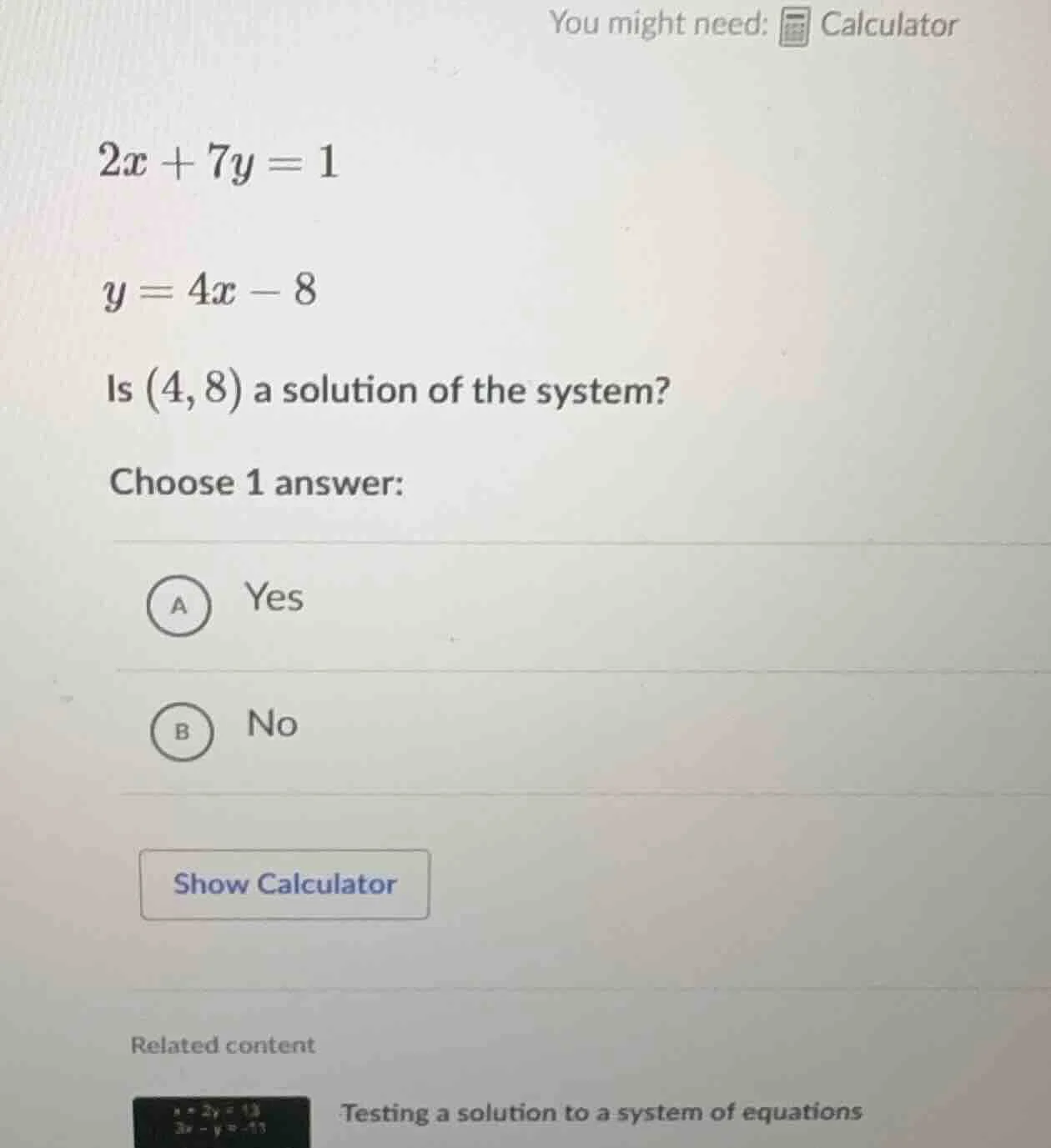 you might need: calculator 2x + 7y = 1 y = 4x - 8 is (4,8) a solution o…