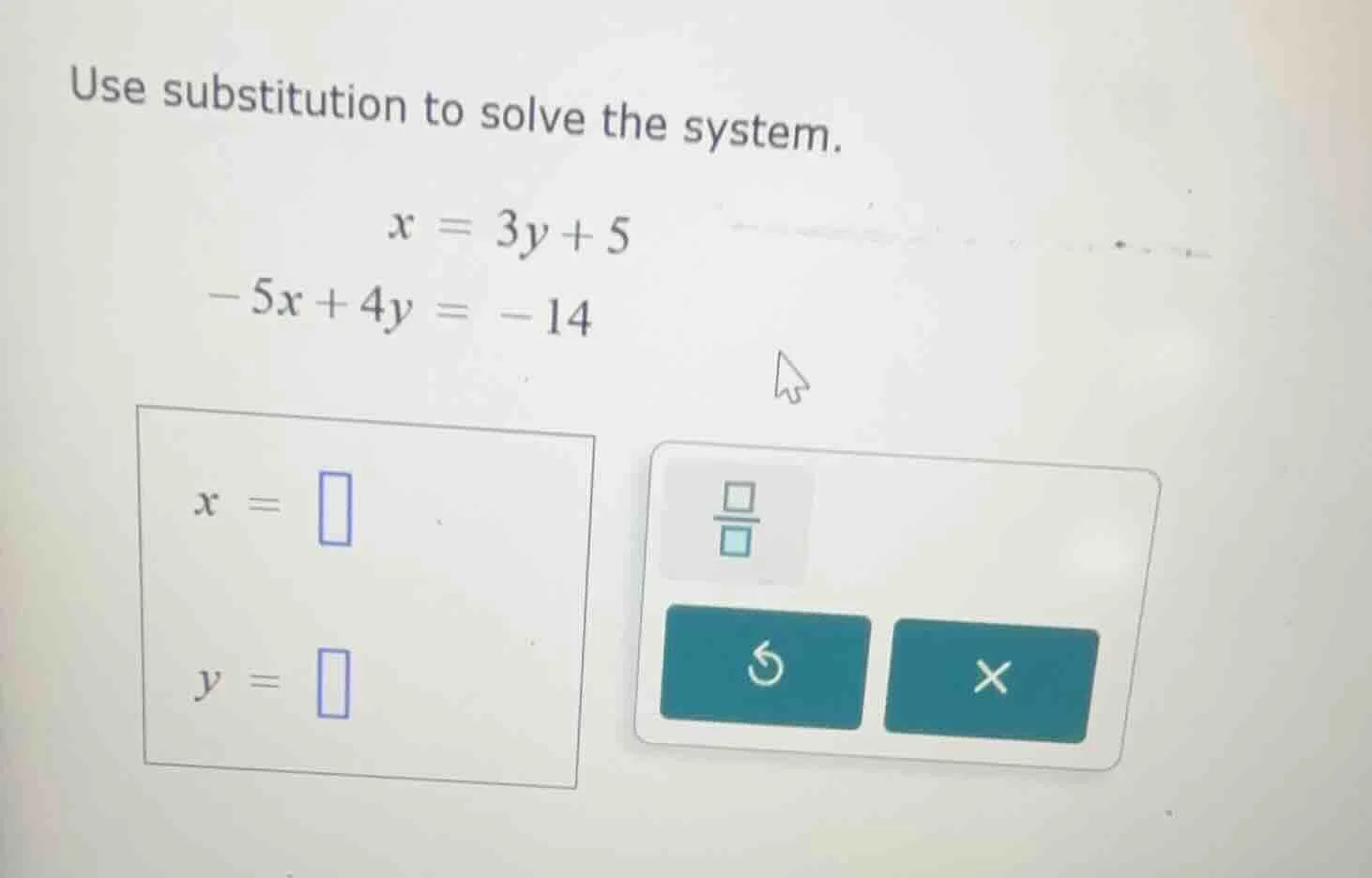 use substitution to solve the system. $x = 3y + 5$ $-5x + 4y = -14$ $x …