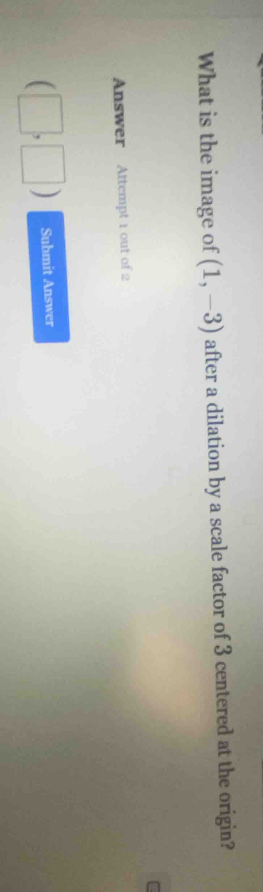 what is the image of (1, -3) after a dilation by a scale factor of 3 ce…