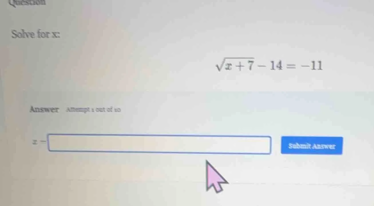 question solve for x: \\sqrt{x + 7} - 14 = -11 answer attempt 1 out of …