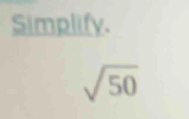 simplify. \\sqrt{50}