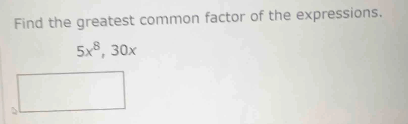 find the greatest common factor of the expressions. $5x^8$, $30x$