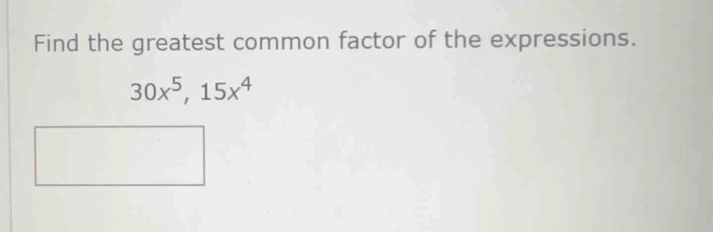 find the greatest common factor of the expressions. 30x⁵, 15x⁴