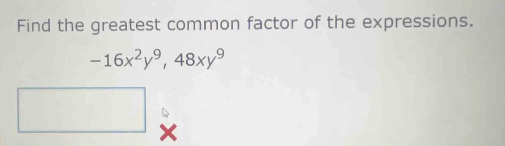find the greatest common factor of the expressions. -16x²y⁹, 48xy⁹